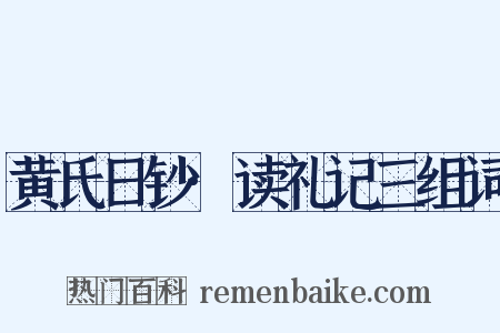 黄氏日钞·读礼记三组词是什么意思的图片